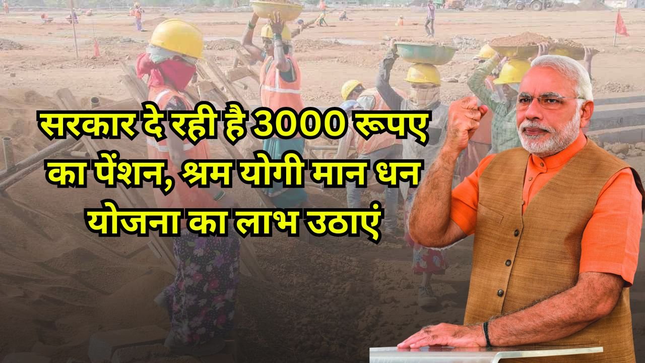 PM Shram Yogi Maan dhan Yojana: सरकार दे रही है 3000 रूपए का पेंशन, श्रम योगी मान धन योजना का लाभ उठाएं